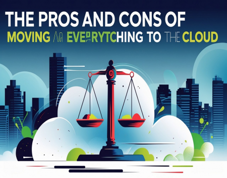 The Pros and Cons of Moving Everything to the Cloud